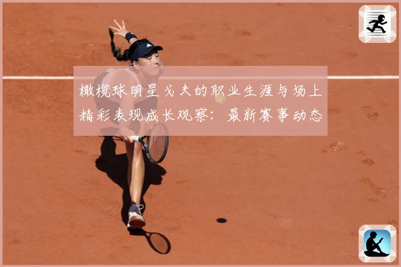 橄榄球明星戈夫的职业生涯与场上精彩表现成长观察：最新赛事动态与深度分析