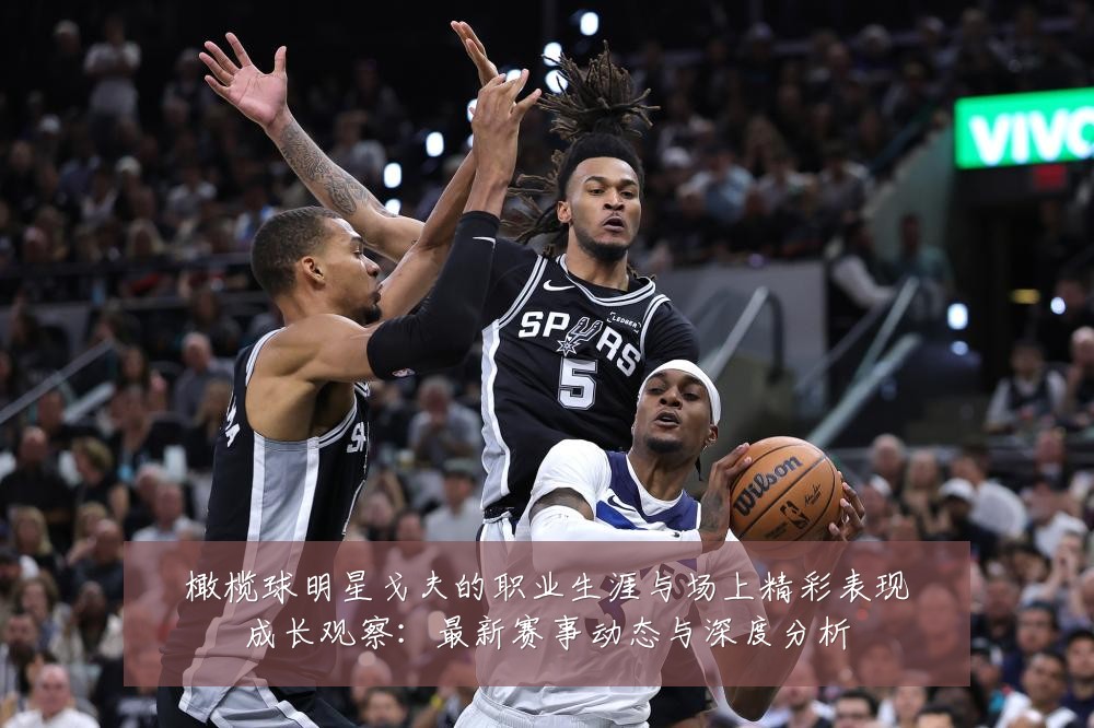橄榄球明星戈夫的职业生涯与场上精彩表现成长观察：最新赛事动态与深度分析